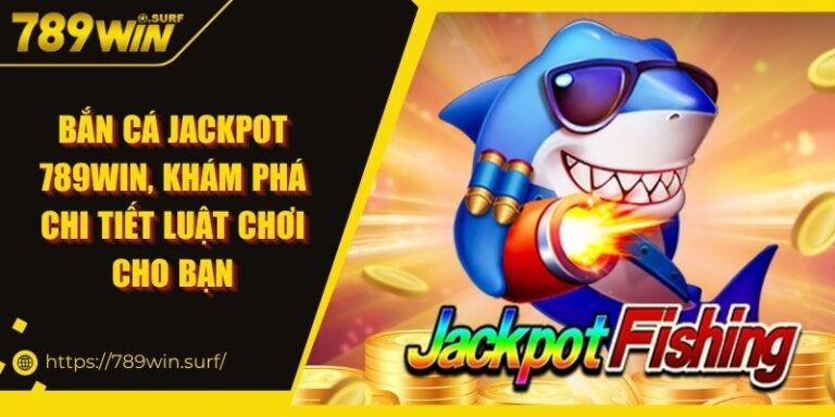 Bắn Cá Jackpot 789WIN - Khám Phá Chi Tiết Luật Chơi Cho Bạn 8 Bắn Cá Jackpot 789WIN, Khám Phá Chi Tiết Luật Chơi Cho Bạn