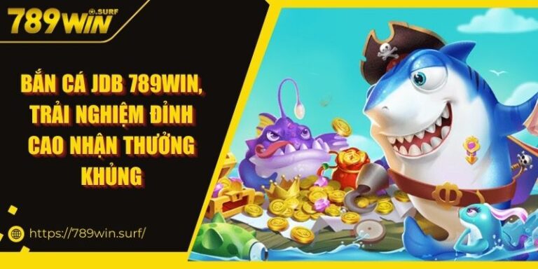Bắn Cá JDB 789WIN - Trải nghiệm đỉnh cao nhận thưởng khủng 1 Bắn Cá JDB 789WIN, Trải Nghiệm Đỉnh Cao Nhận Thưởng Khủng