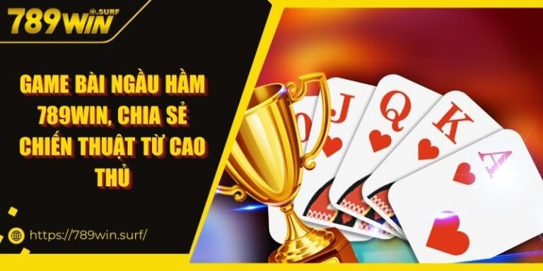 Game Bài Ngầu Hầm 789WIN - Chia Sẻ Chiến Thuật Từ Cao Thủ 1 Game Bài Ngầu Hầm 789WIN, Chia Sẻ Chiến Thuật Từ Cao Thủ