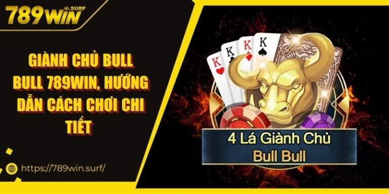 Giành Chủ Bull Bull 789WIN - Hướng Dẫn Cách Chơi Chi Tiết 2 Giành Chủ Bull Bull 789WIN, Hướng Dẫn Cách Chơi Chi Tiết