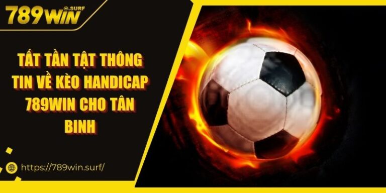 Tất tần tật thông tin về kèo Handicap 789WIN cho tân binh 7 Tất tần tật thông tin về kèo Handicap 789WIN cho tân binh