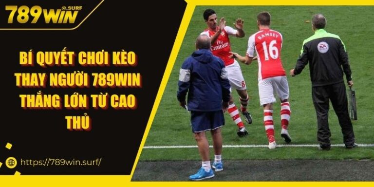 Bí quyết chơi kèo thay người 789WIN thắng lớn từ cao thủ 6 Bí quyết chơi kèo thay người 789WIN thắng lớn từ cao thủ