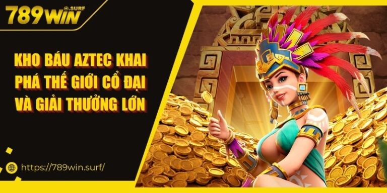 Kho Báu Aztec Khai Phá Thế Giới Cổ Đại Và Giải Thưởng Lớn 5 Kho Báu Aztec Khai Phá Thế Giới Cổ Đại Và Giải Thưởng Lớn