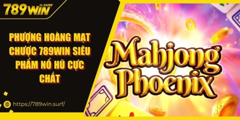 Phượng Hoàng Mạt Chược 789WIN | Siêu phẩm nổ hũ cực chất 9 Phượng Hoàng Mạt Chược 789WIN Siêu Phẩm Nổ Hũ Cực Chất