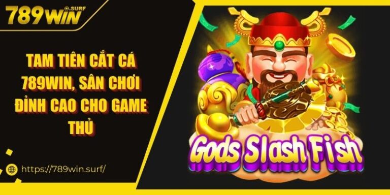 Tam Tiên cắt cá 789WIN - Sân chơi đỉnh cao cho game thủ 10 Tam Tiên cắt cá 789WIN, Sân Chơi Đỉnh Cao Cho Game Thủ