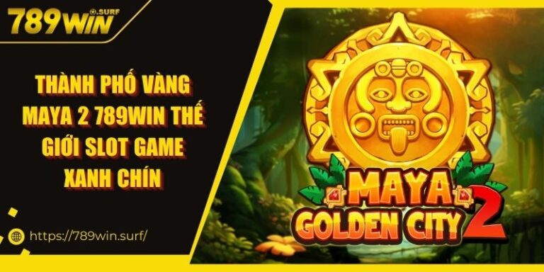 Thành Phố Vàng Maya 2 789WIN | Thế giới slot game xanh chín 10 Thành Phố Vàng Maya 2 789WIN Thế Giới Slot Game Xanh Chín