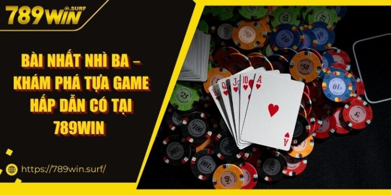 Bài Nhất Nhì Ba – Khám Phá Tựa Game Hấp Dẫn Có Tại 789win 2 Bài Nhất Nhì Ba – Khám Phá Tựa Game Hấp Dẫn Có Tại 789win