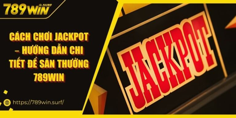 Cách Chơi Jackpot – Hướng Dẫn Chi Tiết Để Săn Thưởng 789WIN 2 Cách Chơi Jackpot – Hướng Dẫn Chi Tiết Để Săn Thưởng 789WIN