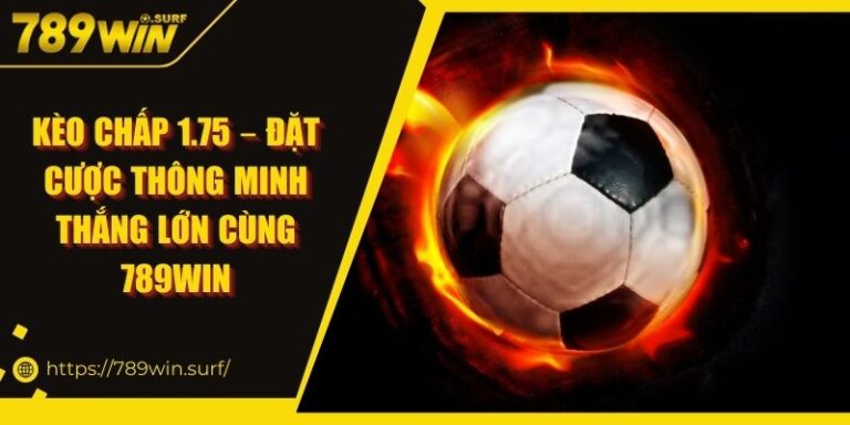 Kèo Chấp 1.75 – Đặt Cược Thông Minh Thắng Lớn Cùng 789WIN 5 Kèo Chấp 1.75 – Đặt Cược Thông Minh Thắng Lớn Cùng 789WIN