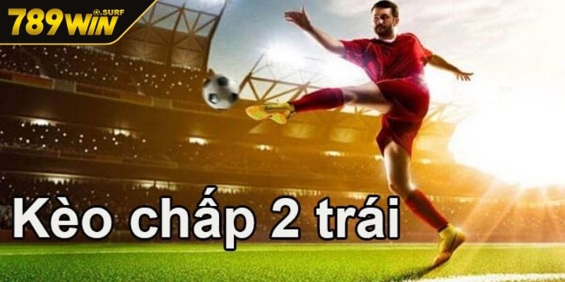 Kèo Chấp 2 Trái – Cược Thông Minh Thắng Đậm Tại 789WIN 1 Kèo chấp 2 trái có điểm gì thu hút người chơi