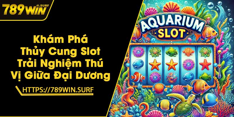 Khám Phá Thủy Cung Slot - Trải Nghiệm Thú Vị Giữa Đại Dương 1 Khám Phá Thủy Cung Slot - Trải Nghiệm Thú Vị Giữa Đại Dương