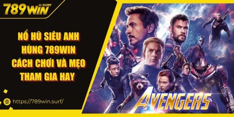 Nổ Hũ Siêu Anh Hùng 789WIN - Cách Chơi Và Mẹo Tham Gia Hay 5 Nổ Hũ Siêu Anh Hùng 789WIN - Cách Chơi Và Mẹo Tham Gia Hay