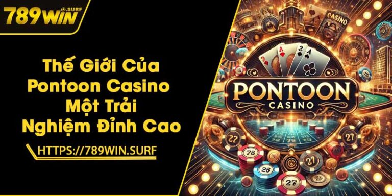 Thế Giới Của Pontoon Casino - Một Trải Nghiệm Đỉnh Cao 6 Thế Giới Của Pontoon Casino - Một Trải Nghiệm Đỉnh Cao