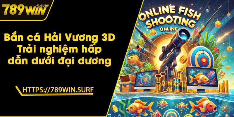 Bắn cá Hải Vương 3D - Trải nghiệm hấp dẫn dưới đại dương 1 Bắn cá Hải Vương 3D - Trải nghiệm hấp dẫn dưới đại dương