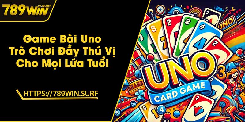Game Bài Uno - Trò Chơi Đầy Thú Vị Cho Mọi Lứa Tuổi 1 Game Bài Uno - Trò Chơi Đầy Thú Vị Cho Mọi Lứa Tuổi